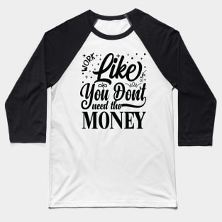 Work Like You Don't Need The Money Baseball T-Shirt